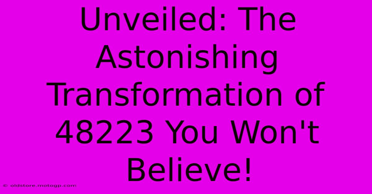 Unveiled: The Astonishing Transformation Of 48223 You Won't Believe!