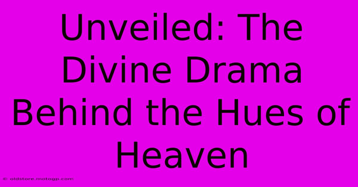 Unveiled: The Divine Drama Behind The Hues Of Heaven