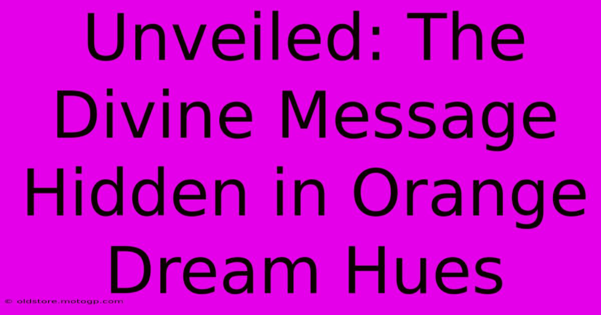 Unveiled: The Divine Message Hidden In Orange Dream Hues