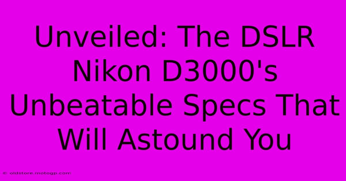 Unveiled: The DSLR Nikon D3000's Unbeatable Specs That Will Astound You