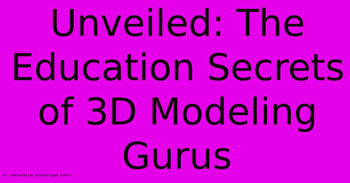 Unveiled: The Education Secrets Of 3D Modeling Gurus