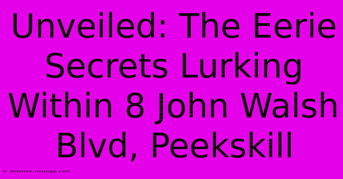 Unveiled: The Eerie Secrets Lurking Within 8 John Walsh Blvd, Peekskill