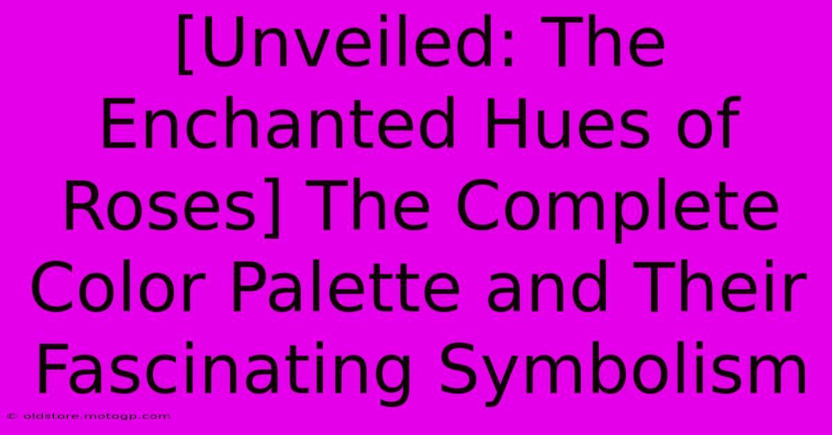 [Unveiled: The Enchanted Hues Of Roses] The Complete Color Palette And Their Fascinating Symbolism