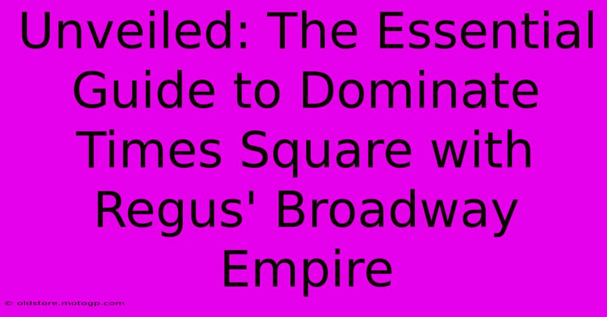 Unveiled: The Essential Guide To Dominate Times Square With Regus' Broadway Empire