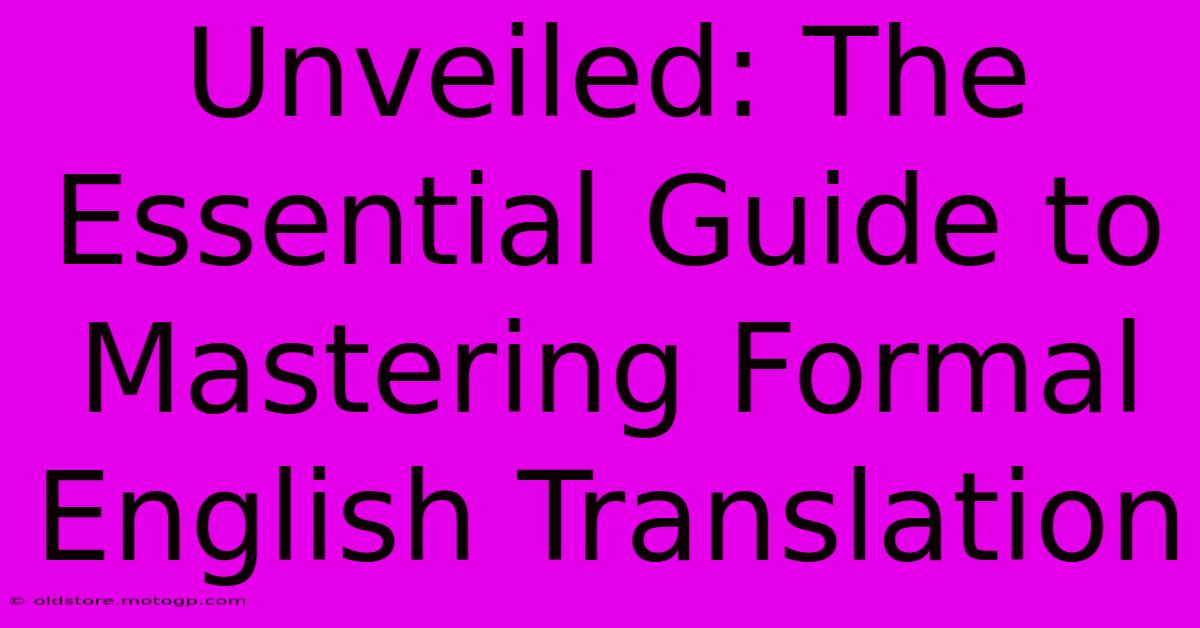 Unveiled: The Essential Guide To Mastering Formal English Translation