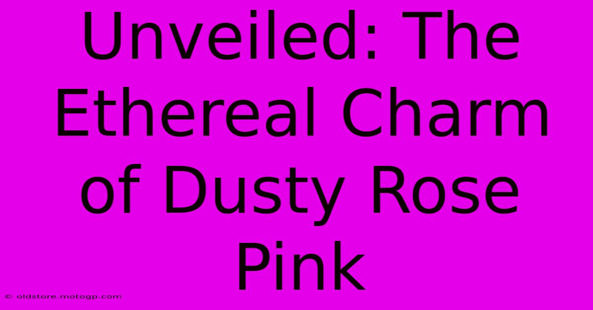 Unveiled: The Ethereal Charm Of Dusty Rose Pink