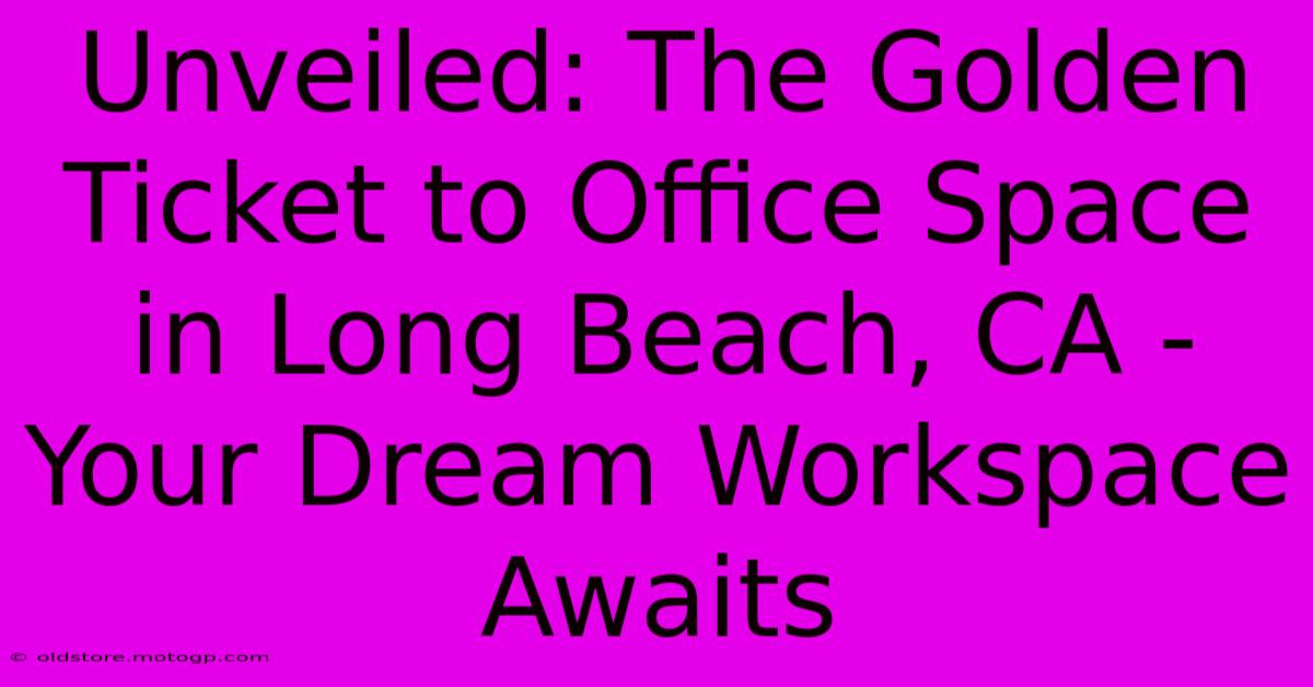 Unveiled: The Golden Ticket To Office Space In Long Beach, CA - Your Dream Workspace Awaits