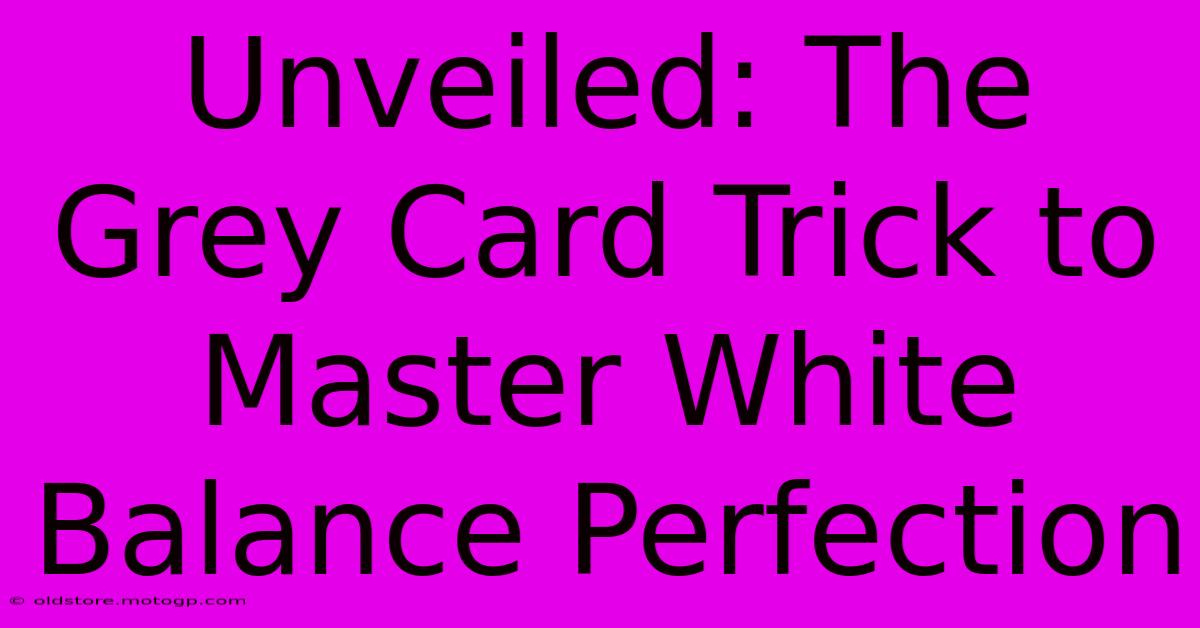 Unveiled: The Grey Card Trick To Master White Balance Perfection