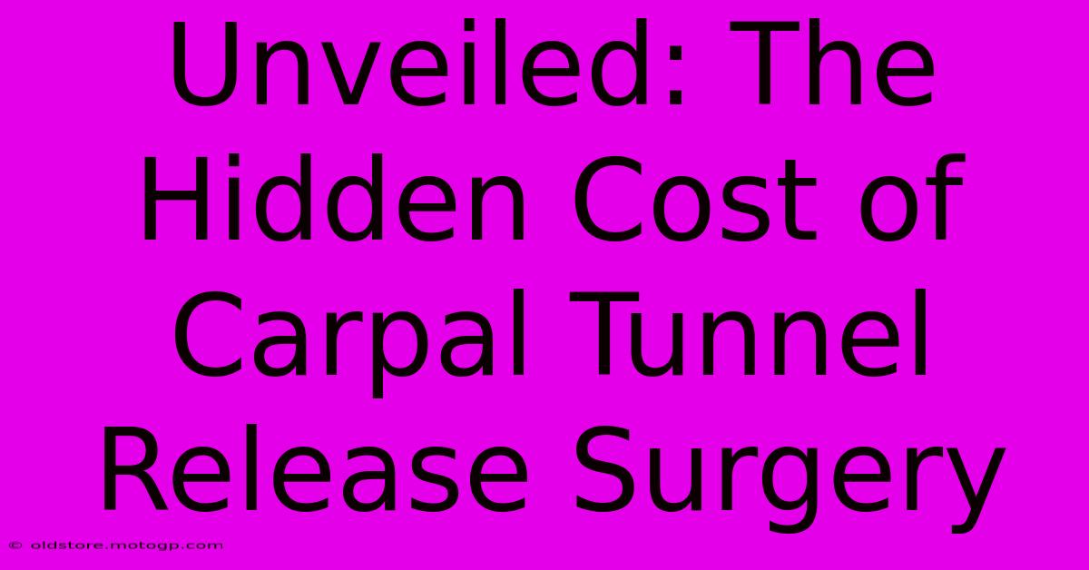 Unveiled: The Hidden Cost Of Carpal Tunnel Release Surgery