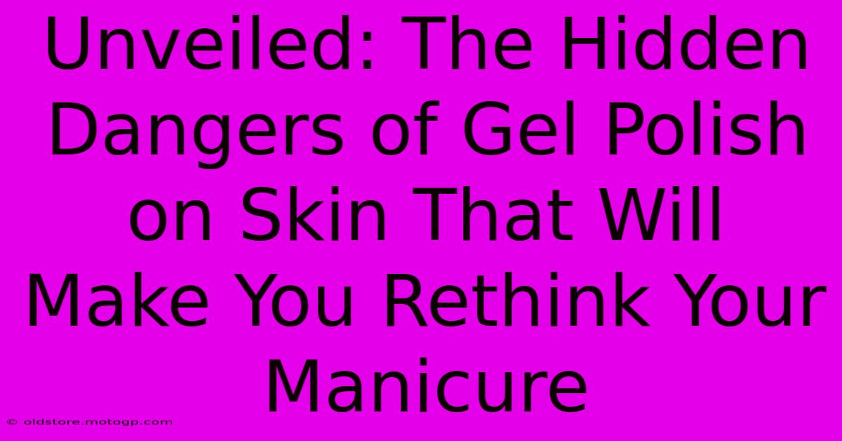 Unveiled: The Hidden Dangers Of Gel Polish On Skin That Will Make You Rethink Your Manicure