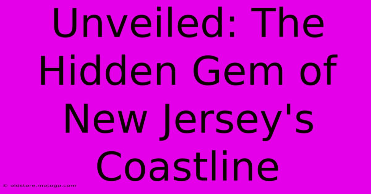 Unveiled: The Hidden Gem Of New Jersey's Coastline