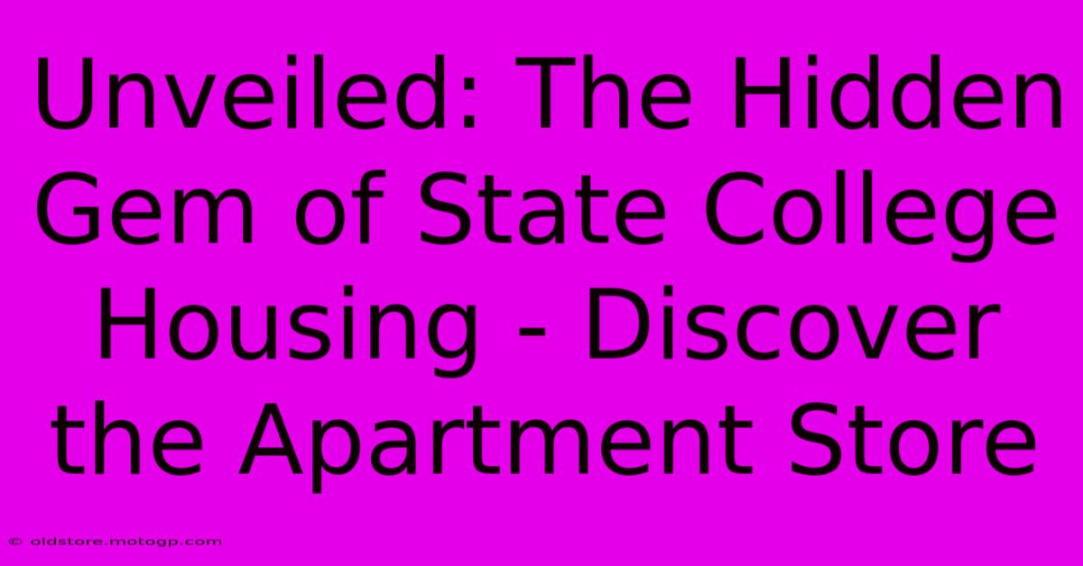 Unveiled: The Hidden Gem Of State College Housing - Discover The Apartment Store