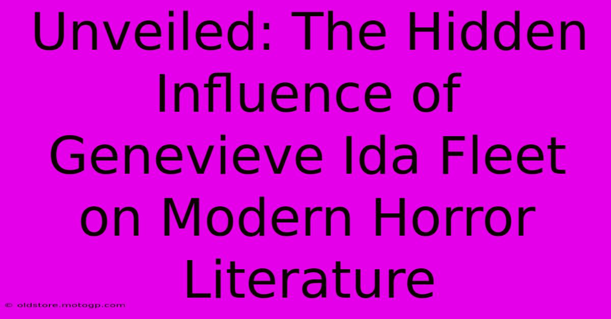 Unveiled: The Hidden Influence Of Genevieve Ida Fleet On Modern Horror Literature