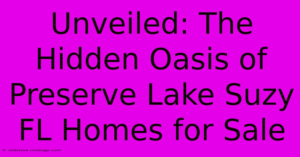 Unveiled: The Hidden Oasis Of Preserve Lake Suzy FL Homes For Sale