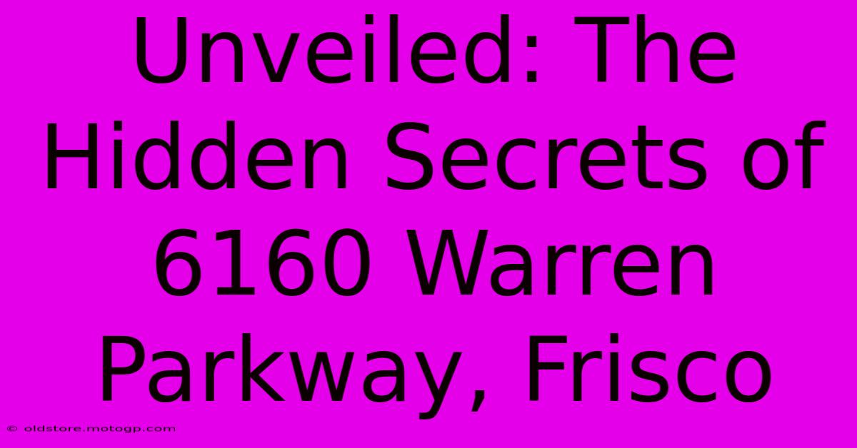 Unveiled: The Hidden Secrets Of 6160 Warren Parkway, Frisco