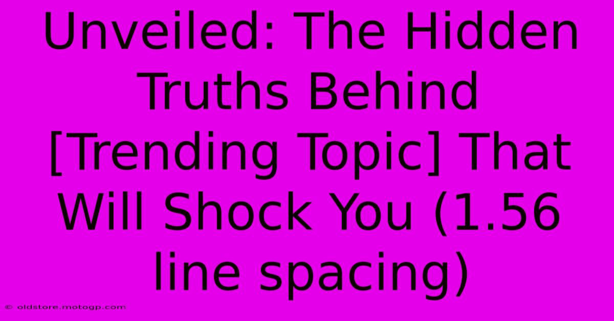 Unveiled: The Hidden Truths Behind [Trending Topic] That Will Shock You (1.56 Line Spacing)