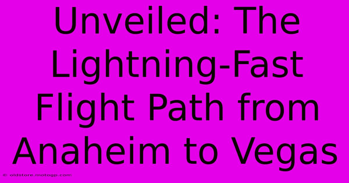 Unveiled: The Lightning-Fast Flight Path From Anaheim To Vegas