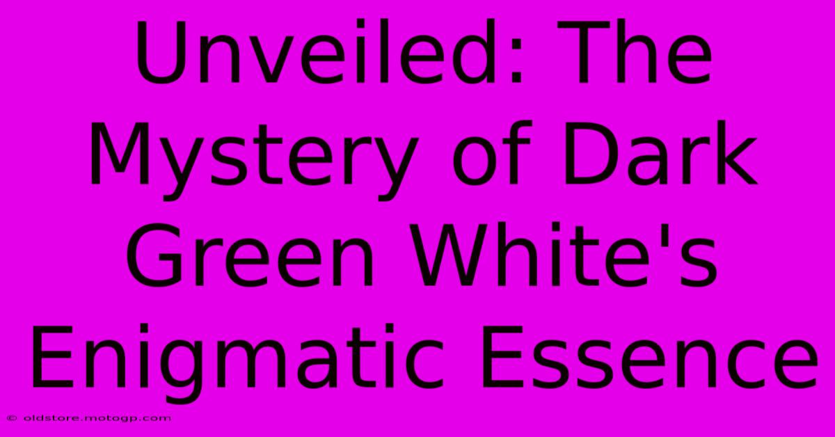 Unveiled: The Mystery Of Dark Green White's Enigmatic Essence