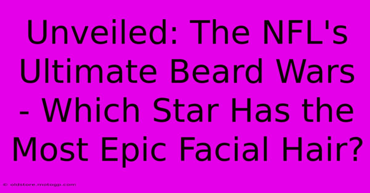 Unveiled: The NFL's Ultimate Beard Wars - Which Star Has The Most Epic Facial Hair?