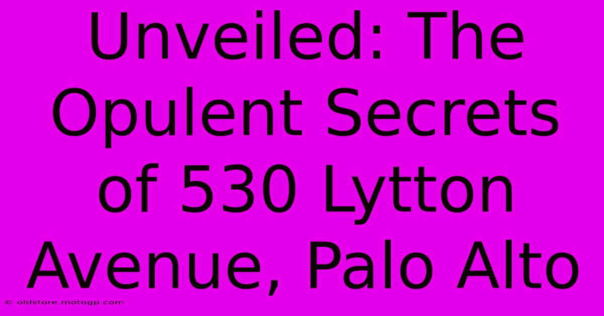 Unveiled: The Opulent Secrets Of 530 Lytton Avenue, Palo Alto