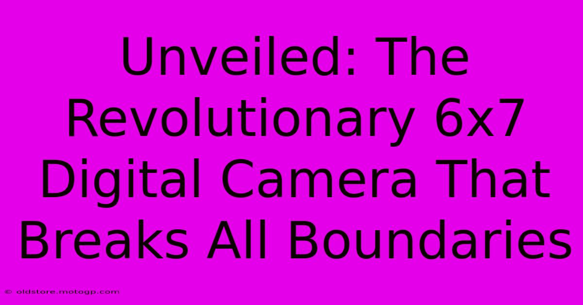 Unveiled: The Revolutionary 6x7 Digital Camera That Breaks All Boundaries