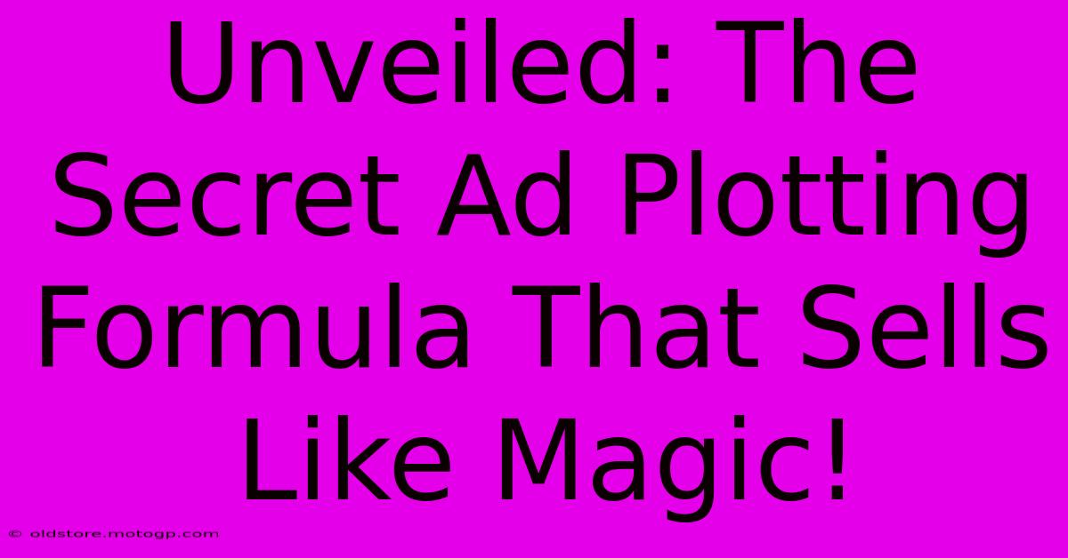 Unveiled: The Secret Ad Plotting Formula That Sells Like Magic!