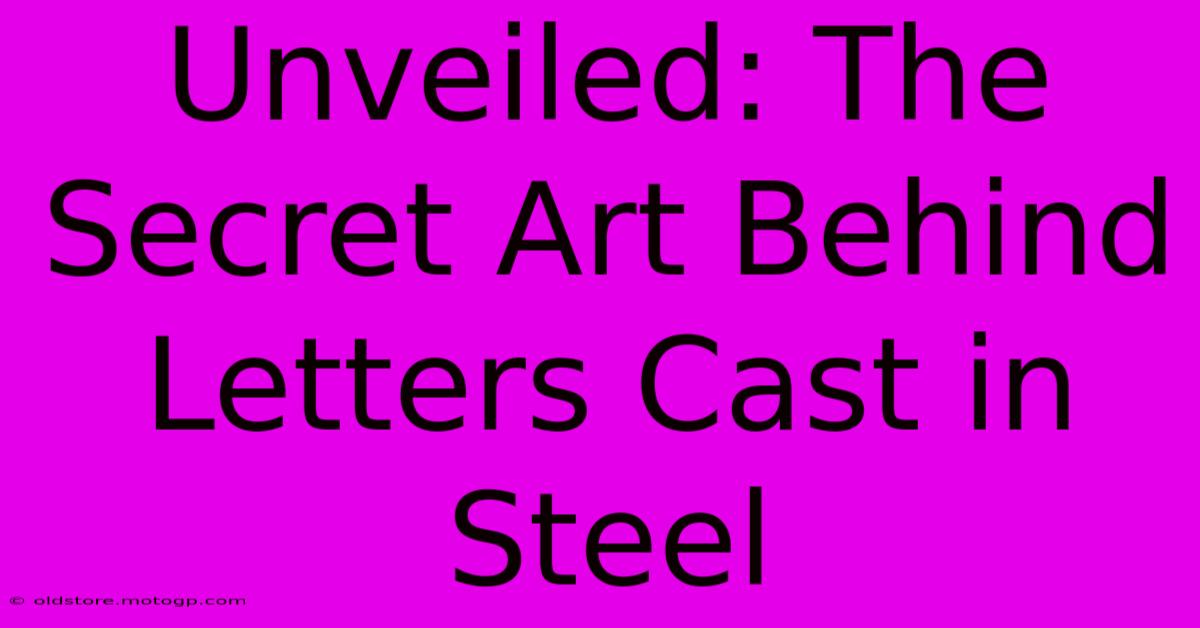 Unveiled: The Secret Art Behind Letters Cast In Steel