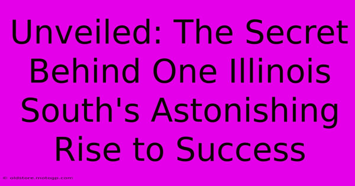 Unveiled: The Secret Behind One Illinois South's Astonishing Rise To Success