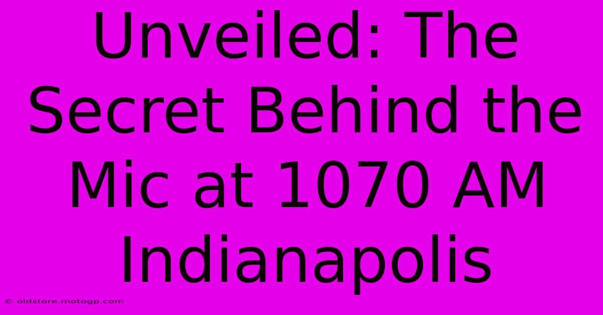 Unveiled: The Secret Behind The Mic At 1070 AM Indianapolis