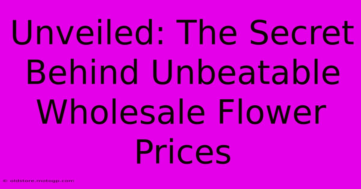 Unveiled: The Secret Behind Unbeatable Wholesale Flower Prices