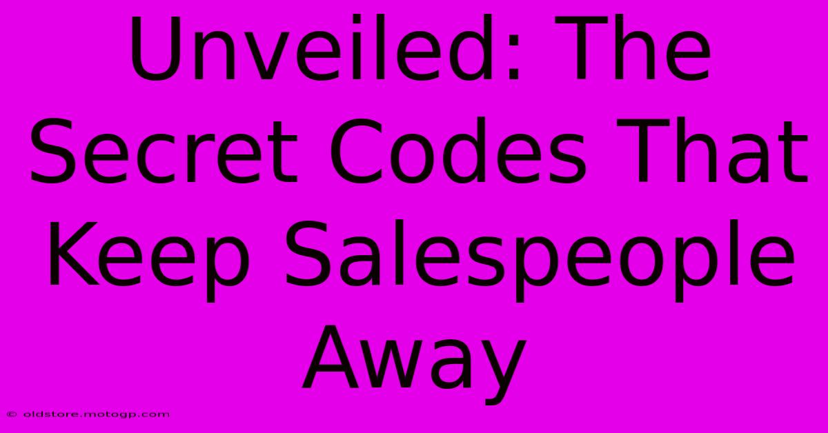 Unveiled: The Secret Codes That Keep Salespeople Away