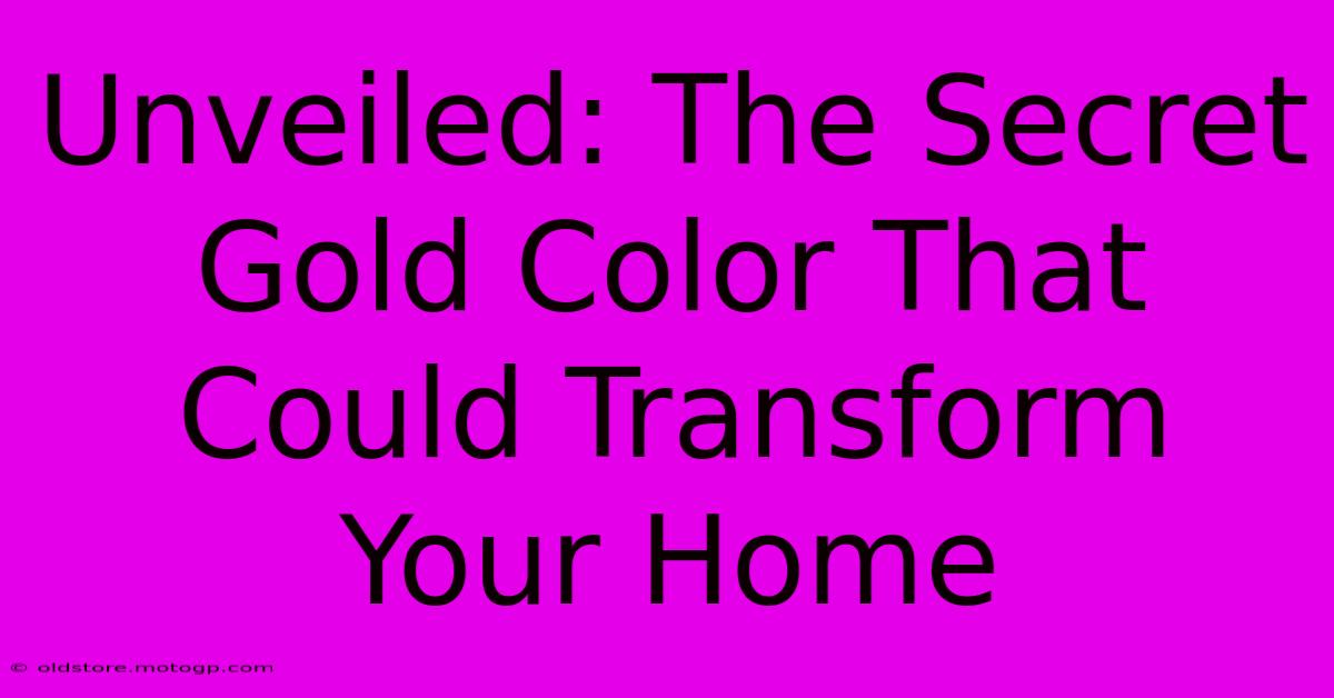 Unveiled: The Secret Gold Color That Could Transform Your Home