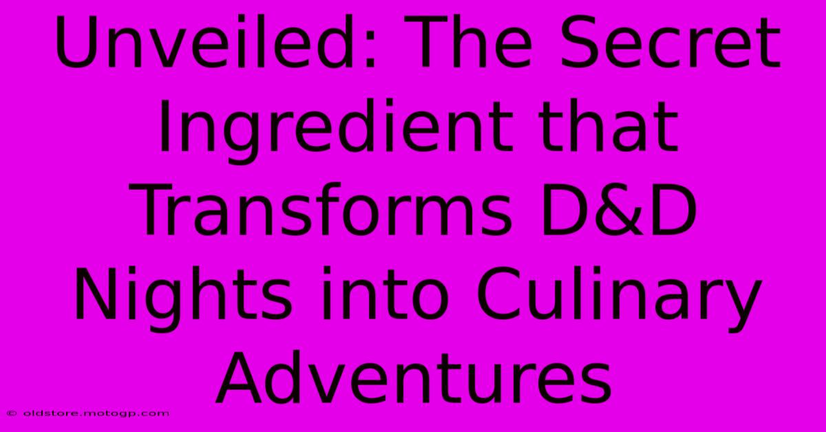 Unveiled: The Secret Ingredient That Transforms D&D Nights Into Culinary Adventures