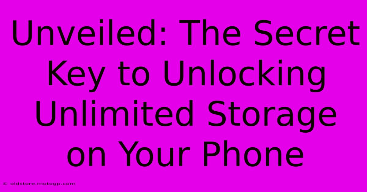 Unveiled: The Secret Key To Unlocking Unlimited Storage On Your Phone