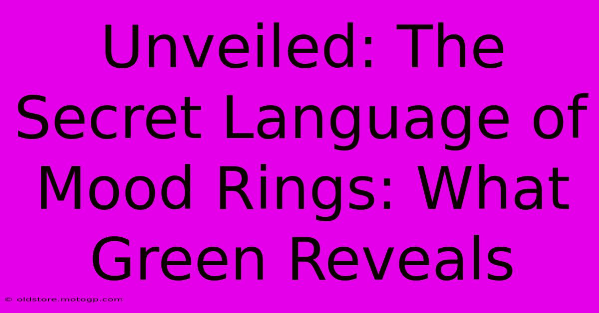 Unveiled: The Secret Language Of Mood Rings: What Green Reveals