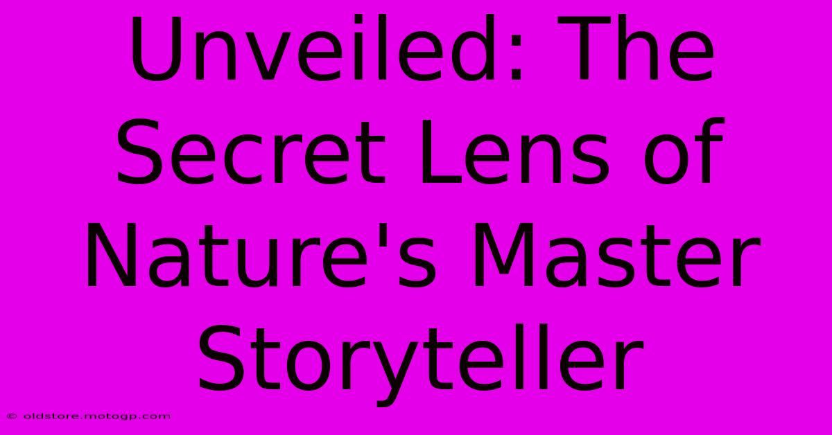 Unveiled: The Secret Lens Of Nature's Master Storyteller