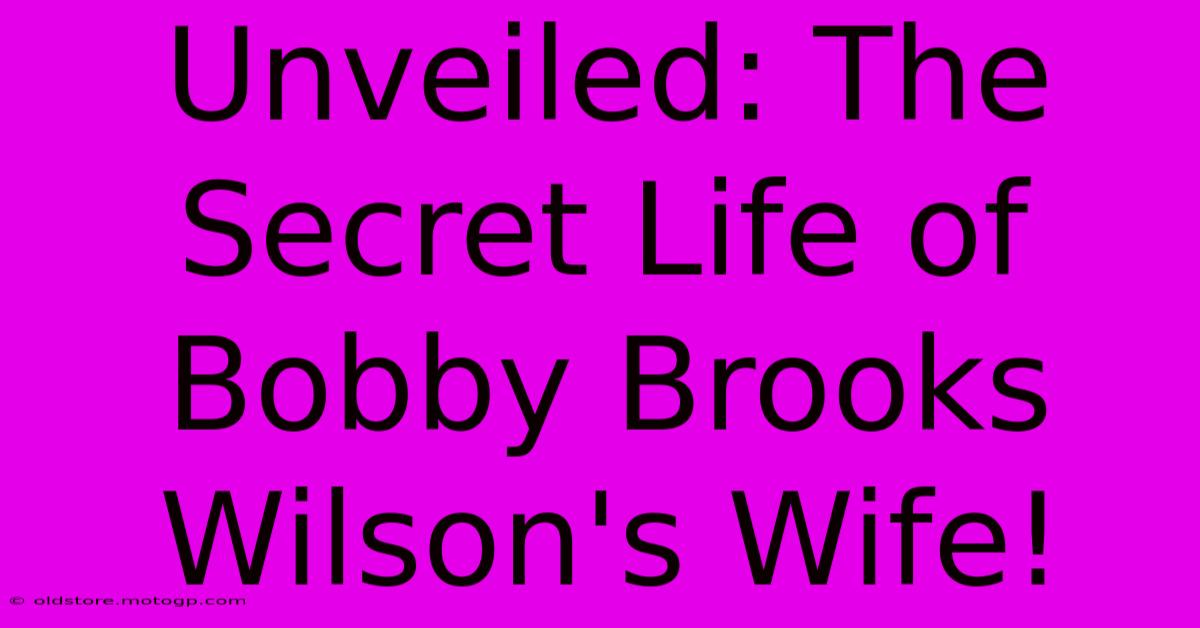 Unveiled: The Secret Life Of Bobby Brooks Wilson's Wife!