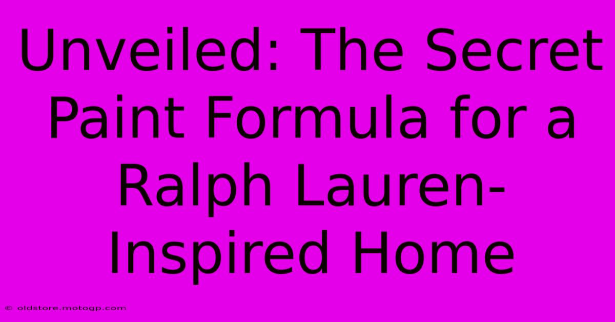 Unveiled: The Secret Paint Formula For A Ralph Lauren-Inspired Home