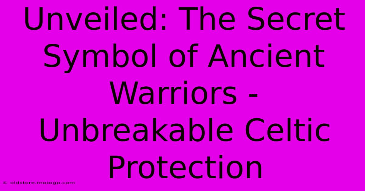 Unveiled: The Secret Symbol Of Ancient Warriors - Unbreakable Celtic Protection