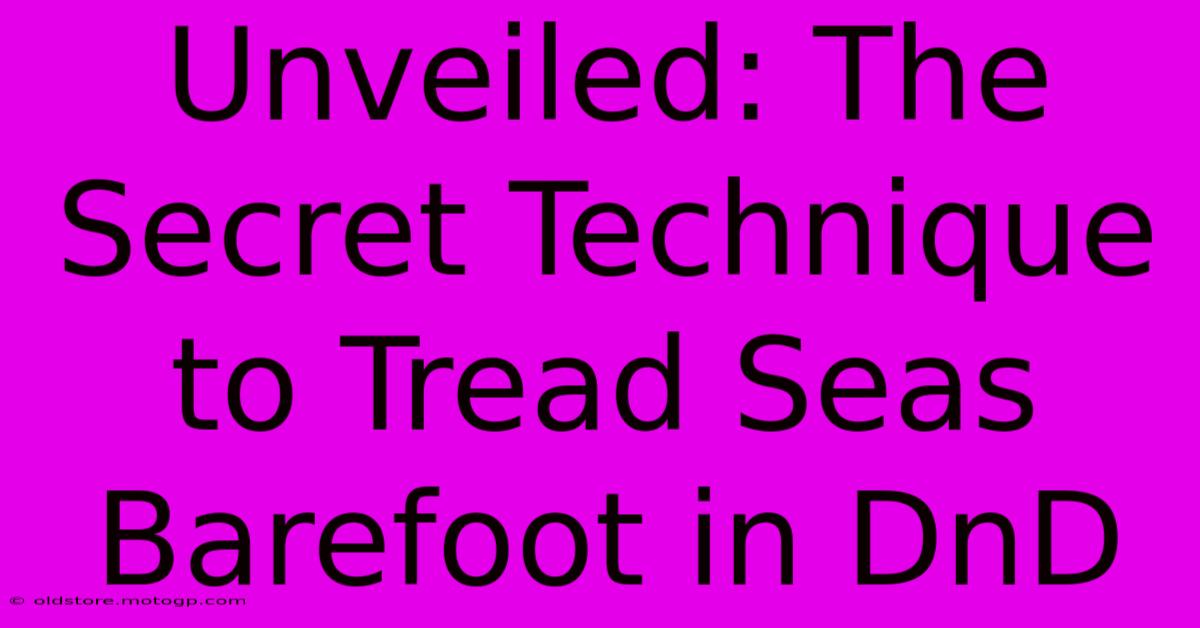 Unveiled: The Secret Technique To Tread Seas Barefoot In DnD