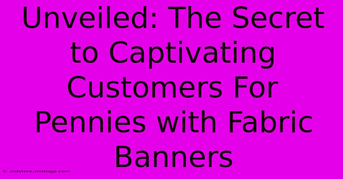 Unveiled: The Secret To Captivating Customers For Pennies With Fabric Banners