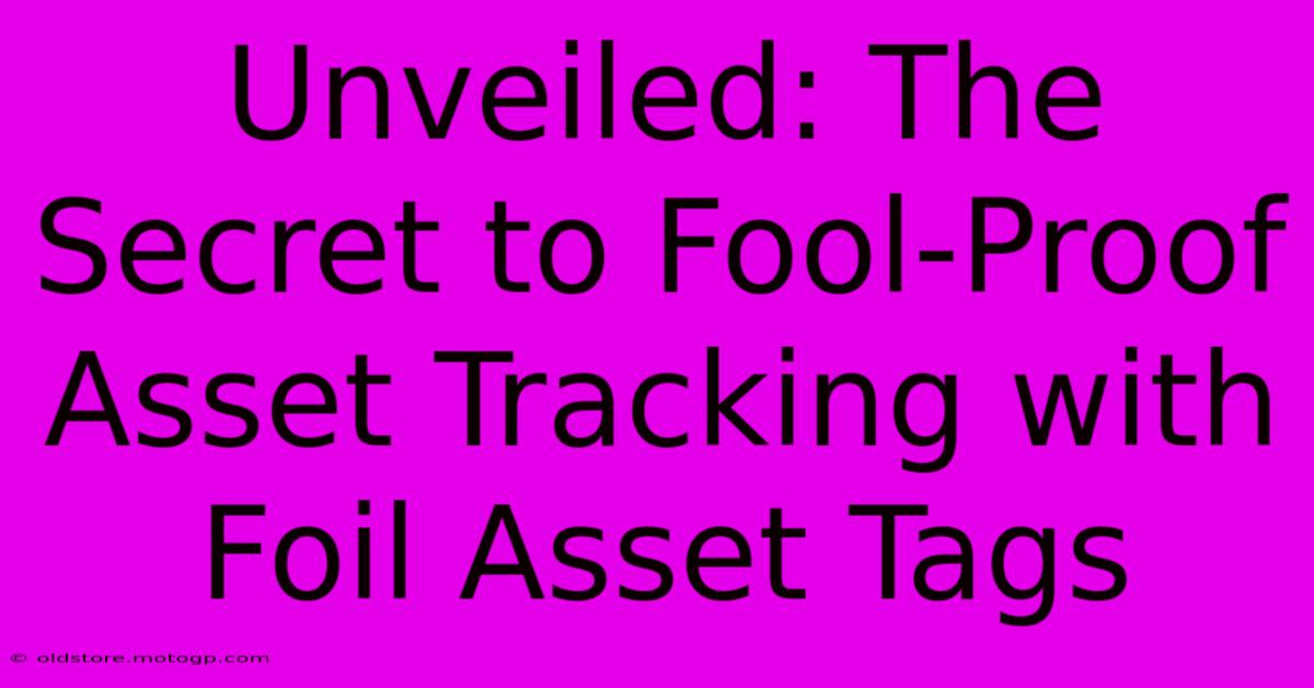 Unveiled: The Secret To Fool-Proof Asset Tracking With Foil Asset Tags