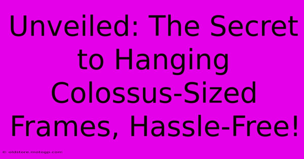 Unveiled: The Secret To Hanging Colossus-Sized Frames, Hassle-Free!