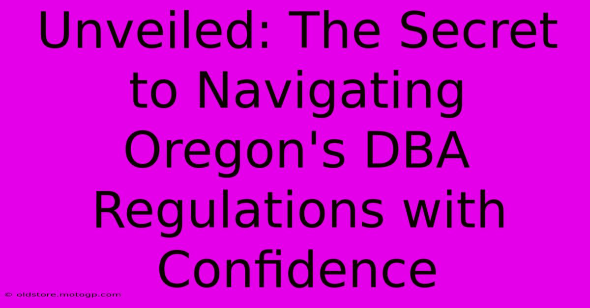 Unveiled: The Secret To Navigating Oregon's DBA Regulations With Confidence