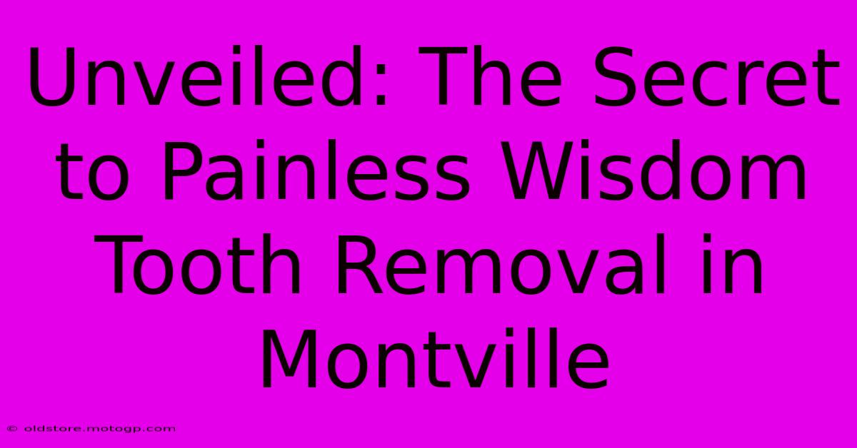 Unveiled: The Secret To Painless Wisdom Tooth Removal In Montville