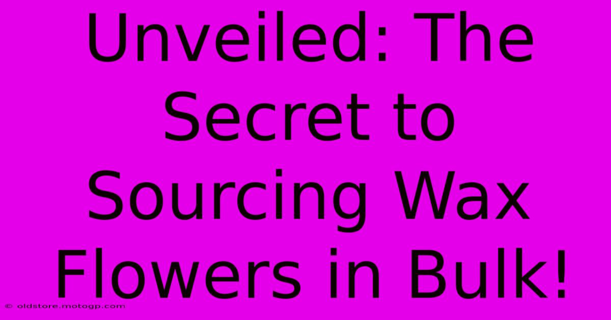 Unveiled: The Secret To Sourcing Wax Flowers In Bulk!