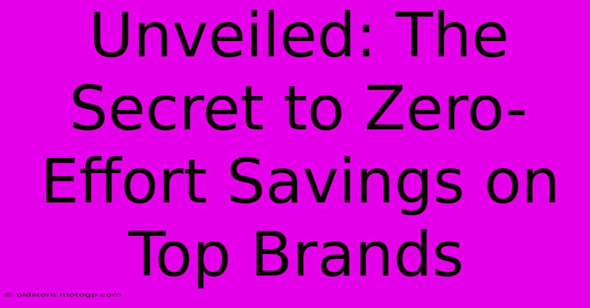 Unveiled: The Secret To Zero-Effort Savings On Top Brands