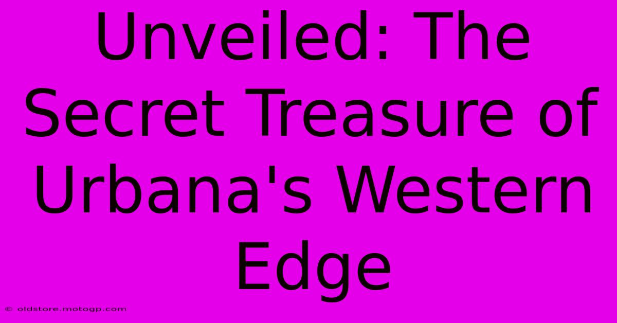 Unveiled: The Secret Treasure Of Urbana's Western Edge