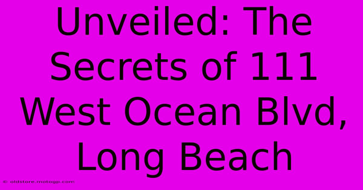 Unveiled: The Secrets Of 111 West Ocean Blvd, Long Beach