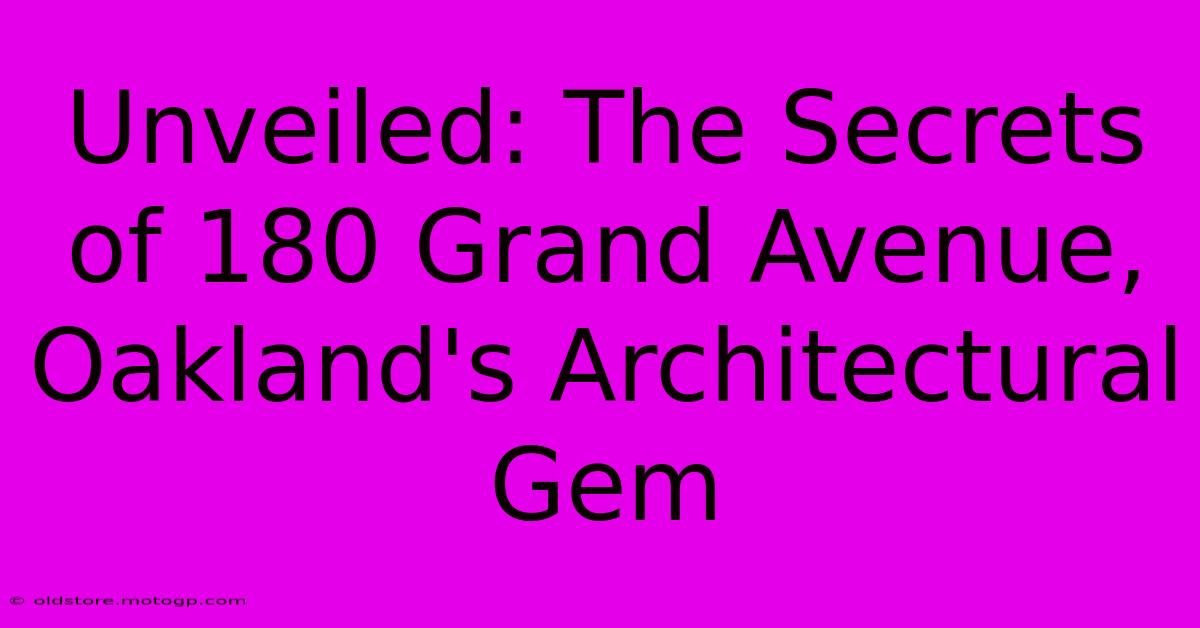 Unveiled: The Secrets Of 180 Grand Avenue, Oakland's Architectural Gem